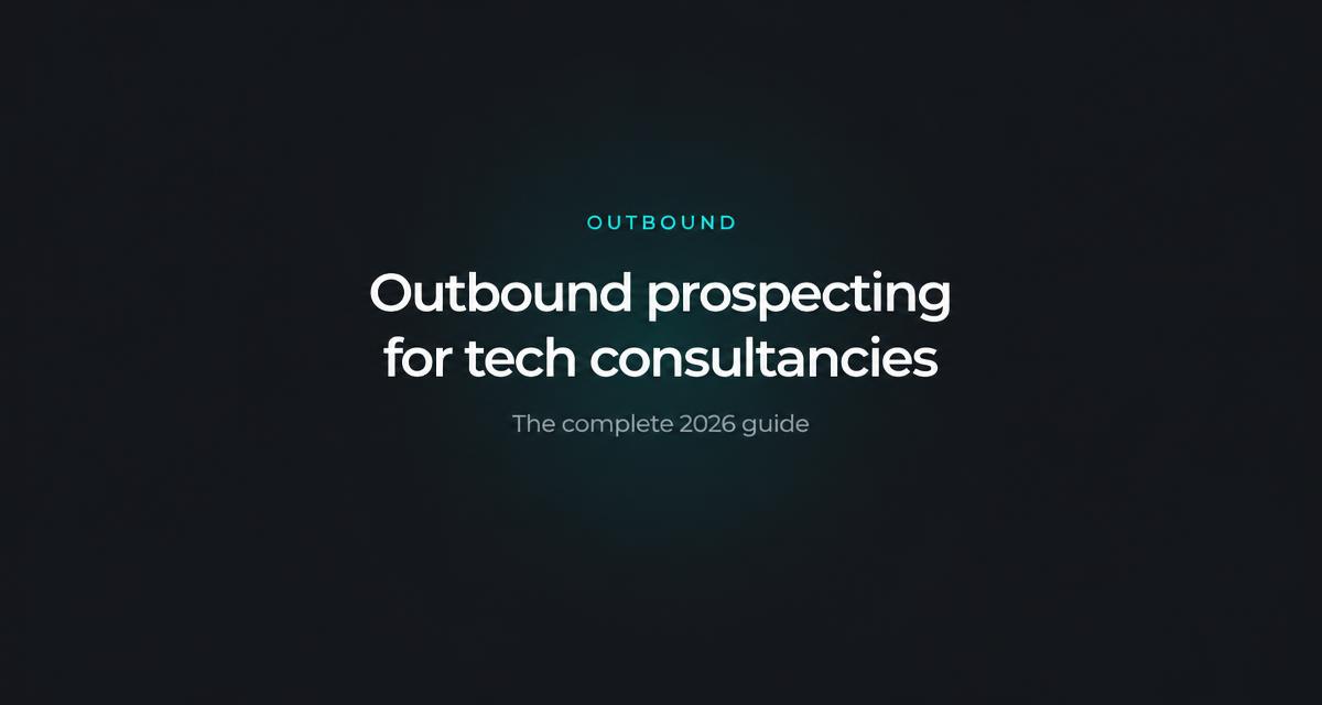 Outbound prospecting for tech consultancies: the complete 2026 guide